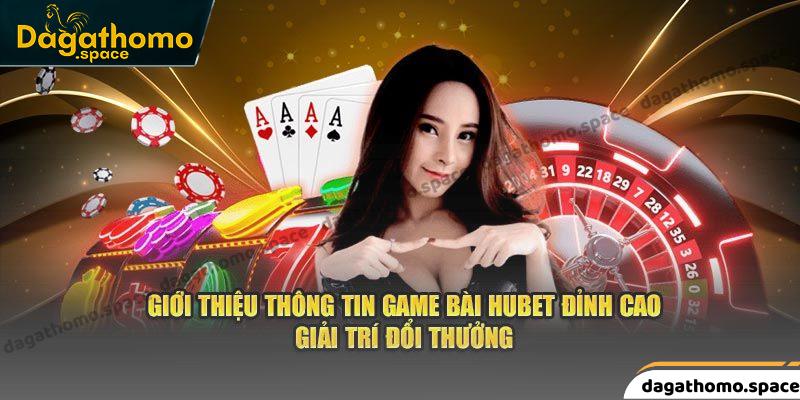 Giới thiệu vài nét về chuyên mục game bài Hubet